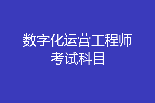 数字化运营工程师考试科目