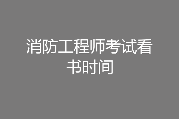 消防工程师考试看书时间