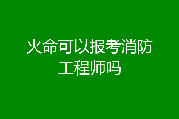火命可以报考消防工程师吗