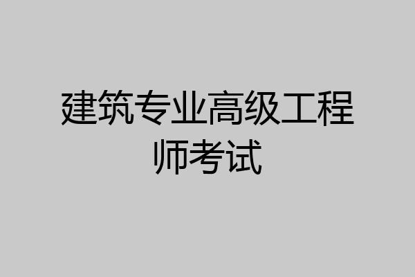 建筑专业高级工程师考试