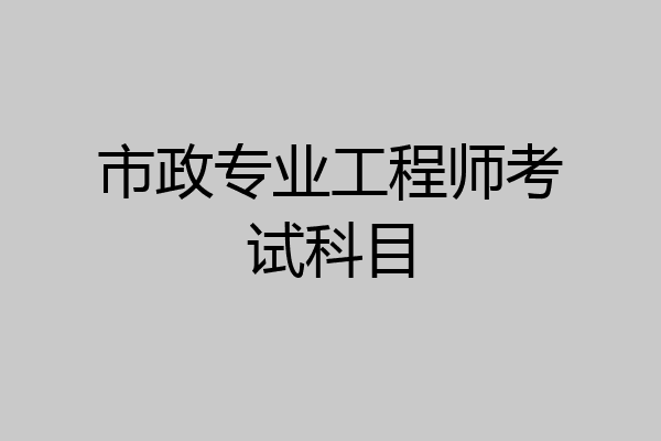 市政专业工程师考试科目