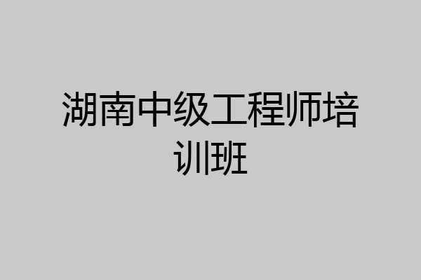 湖南中级工程师培训班