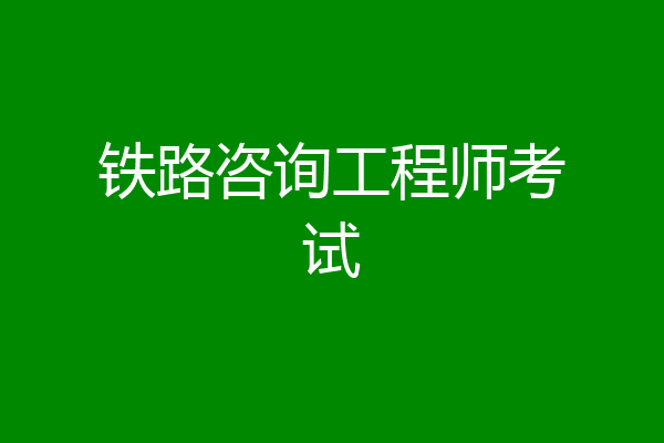 铁路咨询工程师考试