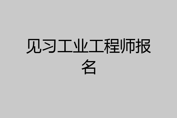 见习工业工程师报名