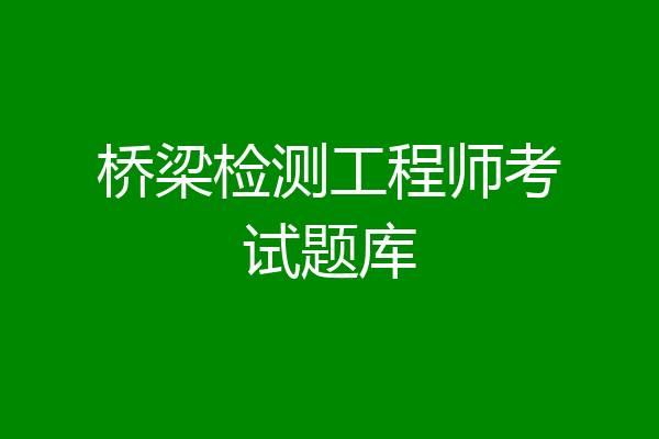 桥梁检测工程师考试题库