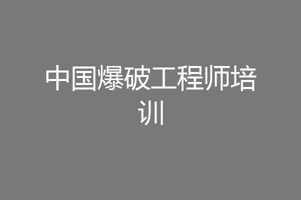 中国爆破工程师培训