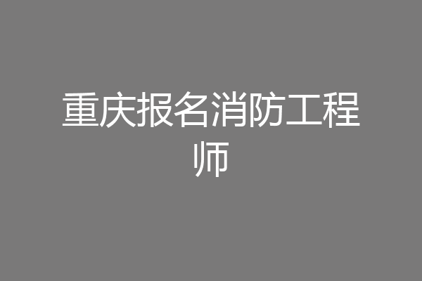 重庆报名消防工程师