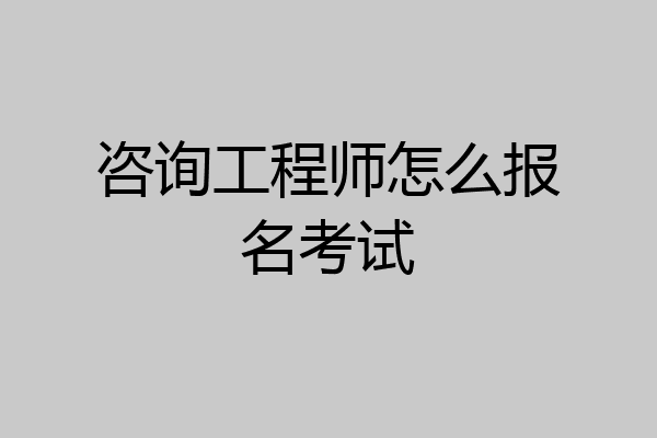 咨询工程师怎么报名考试