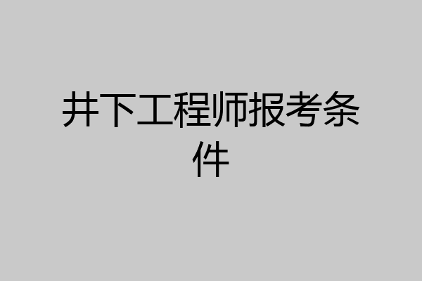 井下工程师报考条件