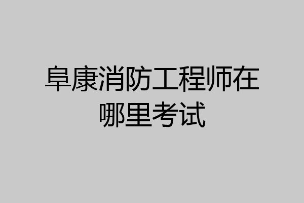 阜康消防工程师在哪里考试