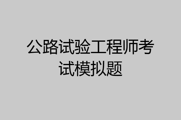 公路试验工程师考试模拟题