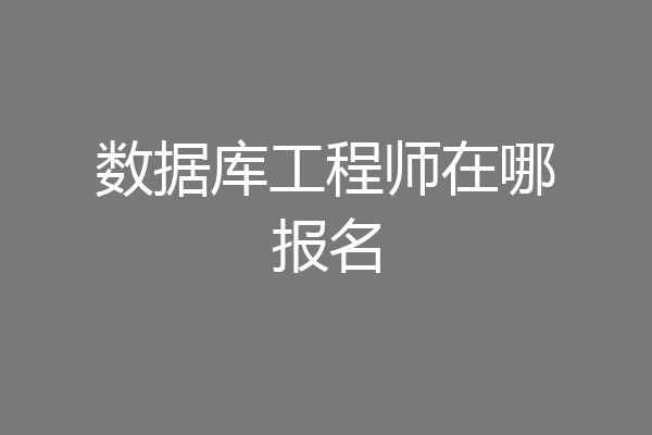数据库工程师在哪报名