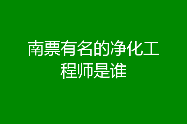 南票有名的净化工程师是谁