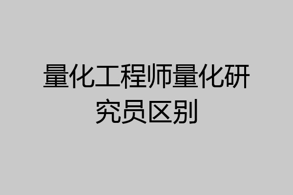 量化工程师量化研究员区别