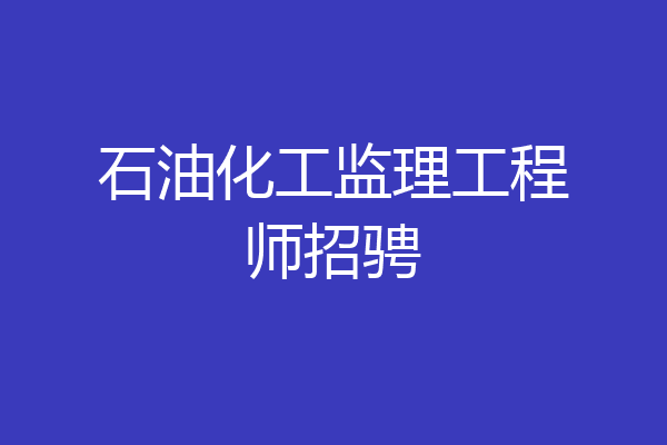 石油化工监理工程师招骋