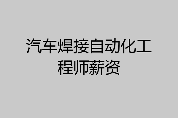汽车焊接自动化工程师薪资