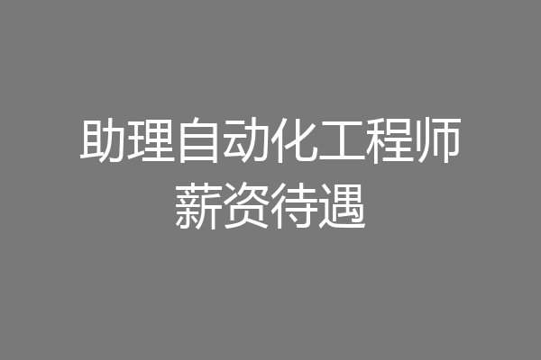 助理自动化工程师薪资待遇
