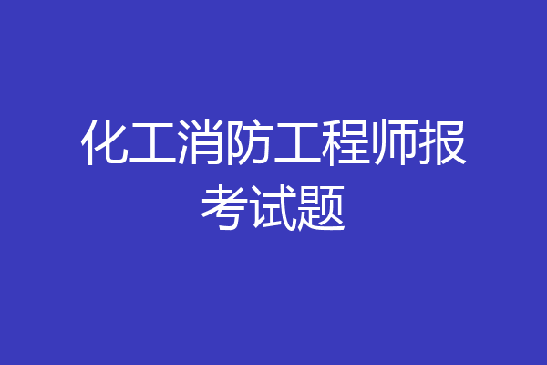 化工消防工程师报考试题