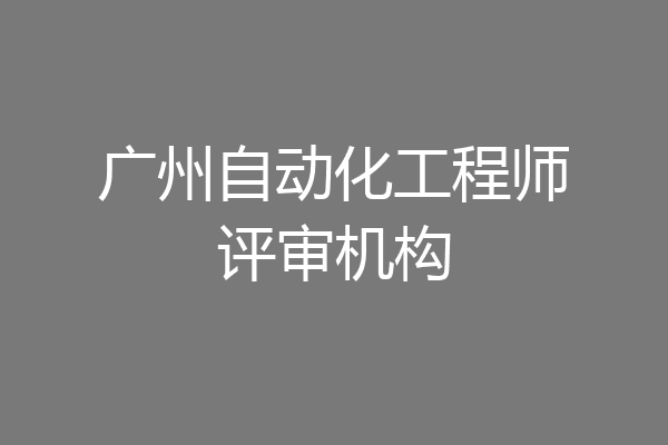 广州自动化工程师评审机构
