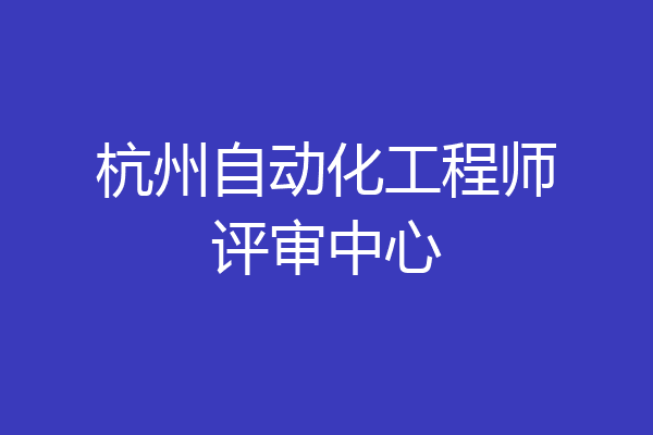 杭州自动化工程师评审中心