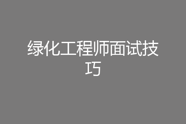 绿化工程师面试技巧