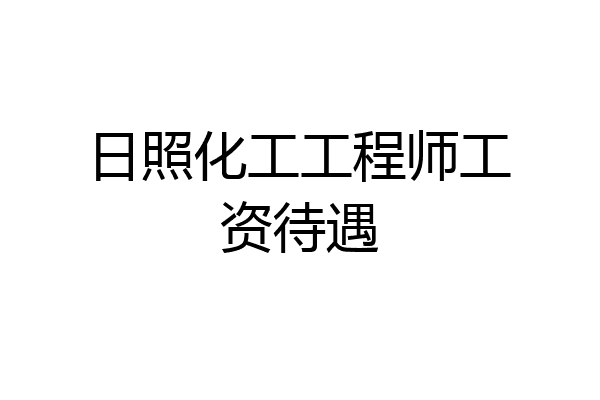 日照化工工程师工资待遇