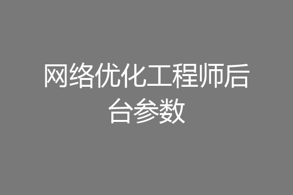 网络优化工程师后台参数