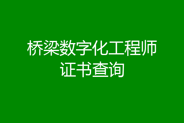 桥梁数字化工程师证书查询