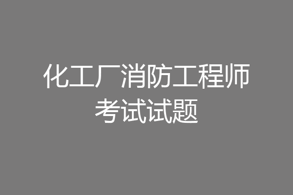 化工厂消防工程师考试试题