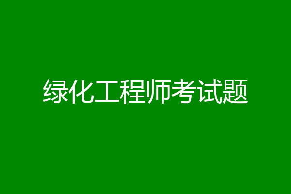 绿化工程师考试题