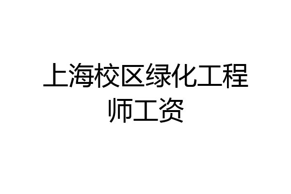 上海校区绿化工程师工资