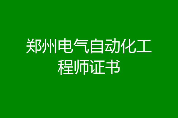郑州电气自动化工程师证书