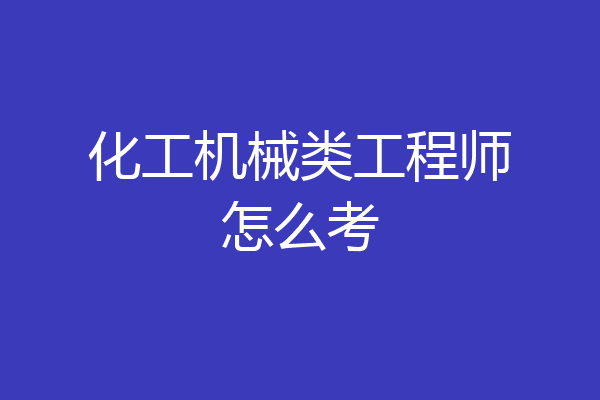 化工机械类工程师怎么考