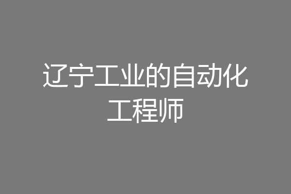 辽宁工业的自动化工程师