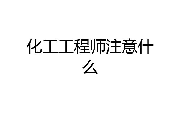 化工工程师注意什么