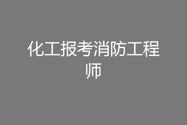 化工报考消防工程师