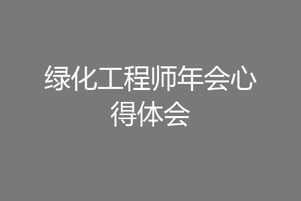 绿化工程师年会心得体会