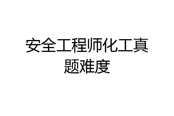 安全工程师化工真题难度