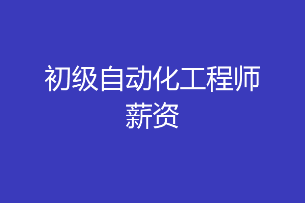 初级自动化工程师薪资