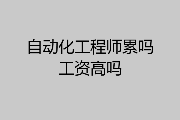 自动化工程师累吗工资高吗