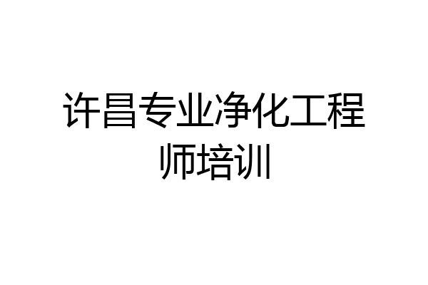 许昌专业净化工程师培训