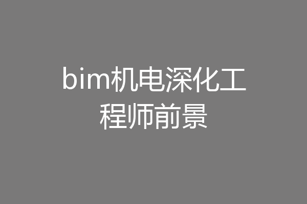 bim机电深化工程师前景