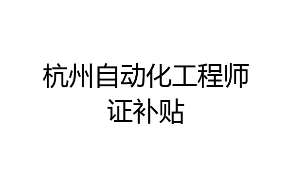 杭州自动化工程师证补贴