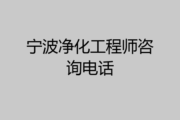 宁波净化工程师咨询电话