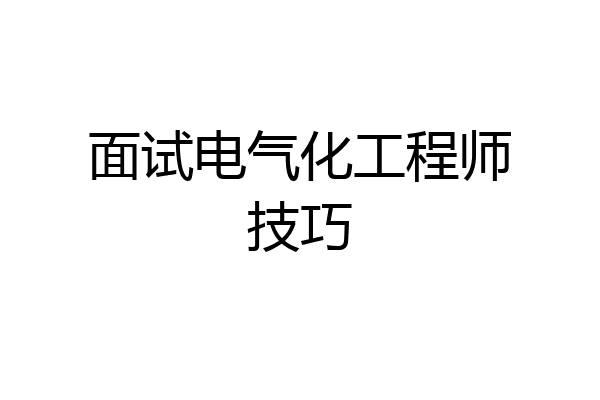 面试电气化工程师技巧