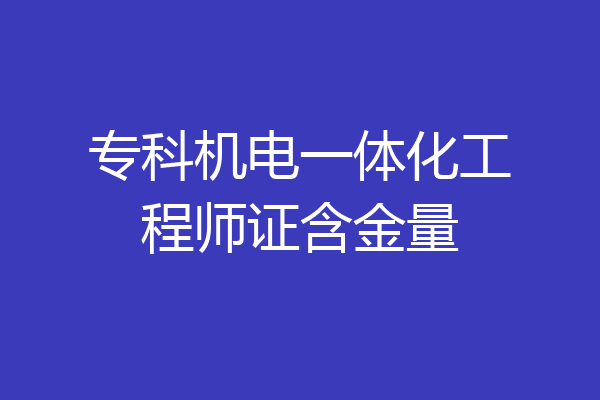 专科机电一体化工程师证含金量