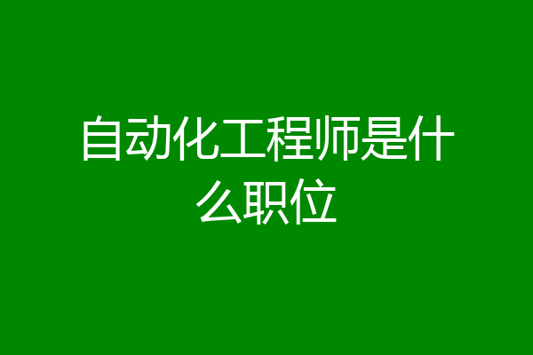自动化工程师是什么职位