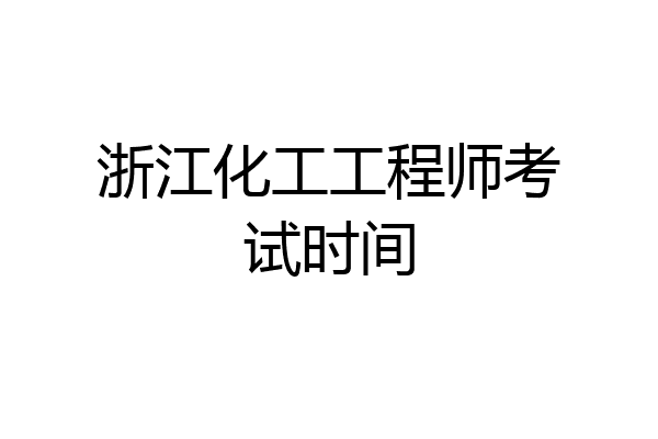 浙江化工工程师考试时间