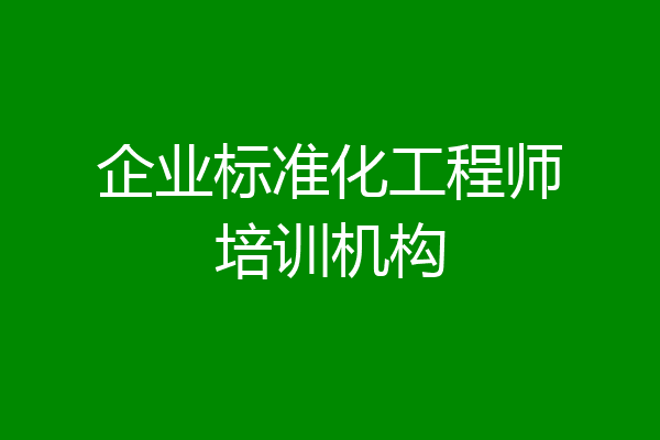 企业标准化工程师培训机构