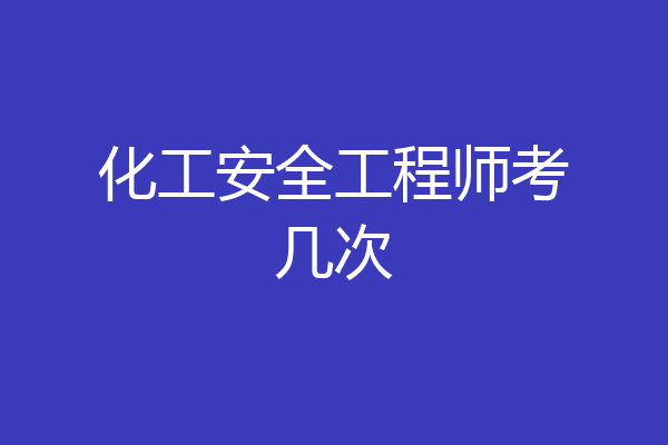 化工安全工程师考几次